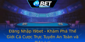 Ang Nhap I9Bet Kham Pha The Gioi Ca Cuoc Truc Tuyen An Toan Va Tien Loi