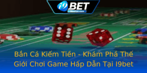 Ban Ca Kiem Tien Kham Pha The Gioi Choi Game Hap Dan Tai I9Bet