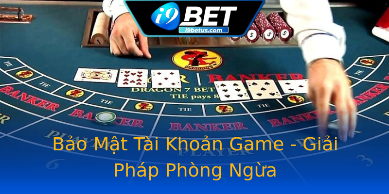 Bảo Mật Tài Khoản Game - Giải Pháp Phòng Ngừa Bảo Mật Tài Khoản Game - Giải Pháp Phòng Ngừa