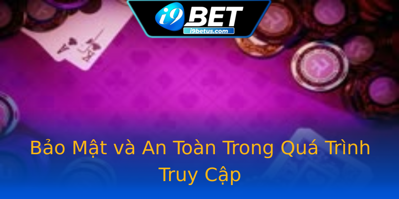 Bảo Mật và An Toàn Trong Quá Trình Truy Cập