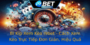 Bi Kip Xem Keo I9Bet Cach Xem Keo Truc Tiep On Gian Hieu Qua
