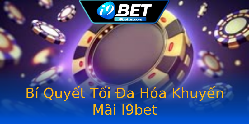 Bí Quyết Tối Đa Hóa Khuyến Mãi I9bet Bí Quyết Tối Đa Hóa Khuyến Mãi I9bet