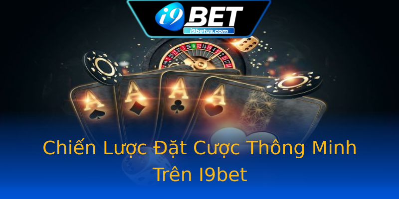 Chiến Lược Đặt Cược Thông Minh Trên I9bet