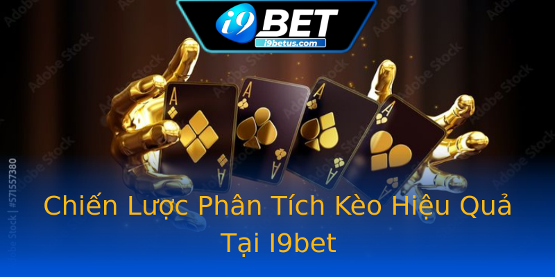 Chiến Lược Phân Tích Kèo Hiệu Quả Tại I9bet