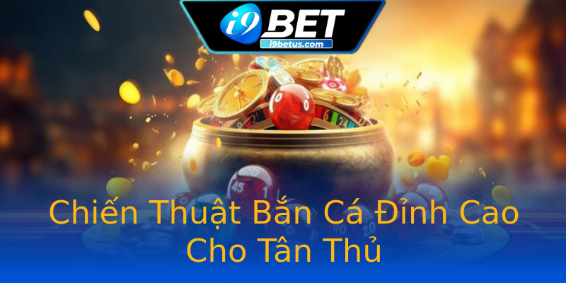 Chiến Thuật Bắn Cá Đỉnh Cao Cho Tân Thủ Chiến Thuật Bắn Cá Đỉnh Cao Cho Tân Thủ