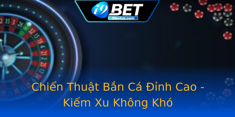 Chiến Thuật Bắn Cá Đỉnh Cao - Kiếm Xu Không Khó
