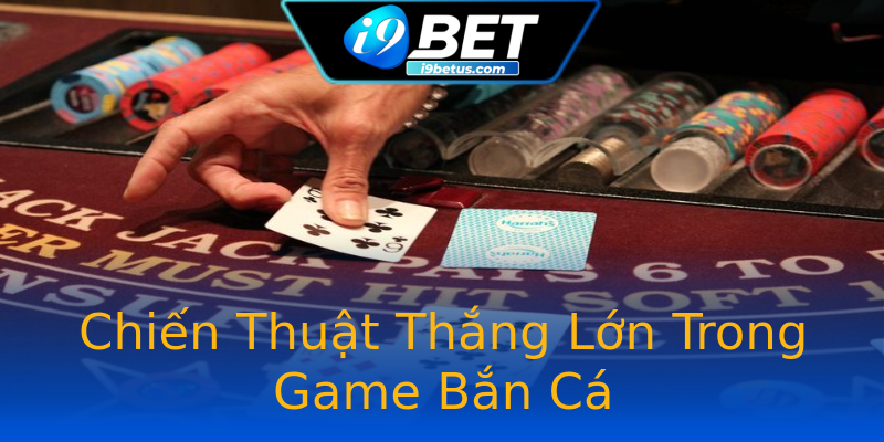Chiến Thuật Thắng Lớn Trong Game Bắn Cá Chiến Thuật Thắng Lớn Trong Game Bắn Cá