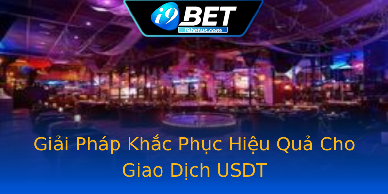 Giải Pháp Khắc Phục Hiệu Quả Cho Giao Dịch USDT