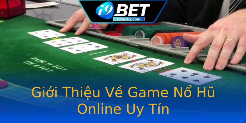 Giới Thiệu Về Game Nổ Hũ Online Uy Tín