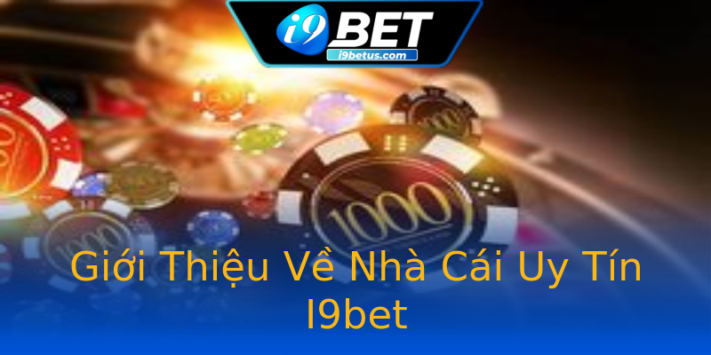 Giới Thiệu Về Nhà Cái Uy Tín I9bet