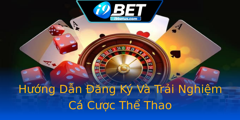 Hướng Dẫn Đăng Ký Và Trải Nghiệm Cá Cược Thể Thao