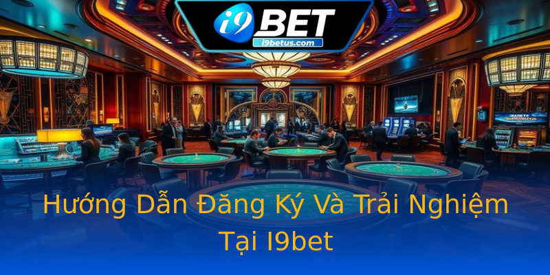 Hướng Dẫn Đăng Ký Và Trải Nghiệm Tại I9bet Hướng Dẫn Đăng Ký Và Trải Nghiệm Tại I9bet