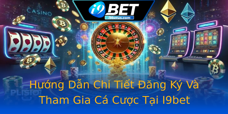 Hướng Dẫn Chi Tiết Đăng Ký Và Tham Gia Cá Cược Tại I9bet Hướng Dẫn Chi Tiết Đăng Ký Và Tham Gia Cá Cược Tại I9bet