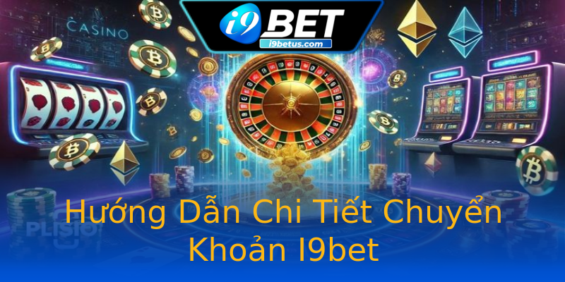 Hướng Dẫn Chi Tiết Chuyển Khoản I9bet