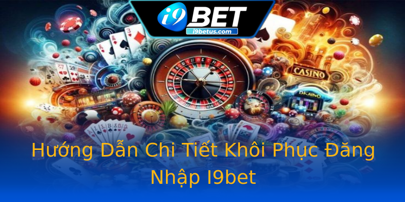 Hướng Dẫn Chi Tiết Khôi Phục Đăng Nhập I9bet