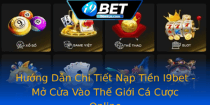 Huong Dan Chi Tiet Nap Tien I9Bet Mo Cua Vao The Gioi Ca Cuoc Online