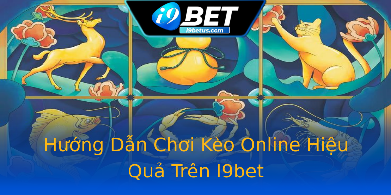 Hướng Dẫn Chơi Kèo Online Hiệu Quả Trên I9bet