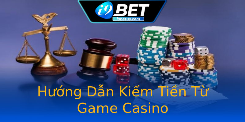 Hướng Dẫn Kiếm Tiền Từ Game Casino