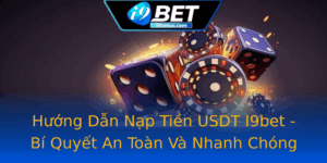 Huong Dan Nap Tien Usdt I9Bet Bi Quyet An Toan Va Nhanh Chong