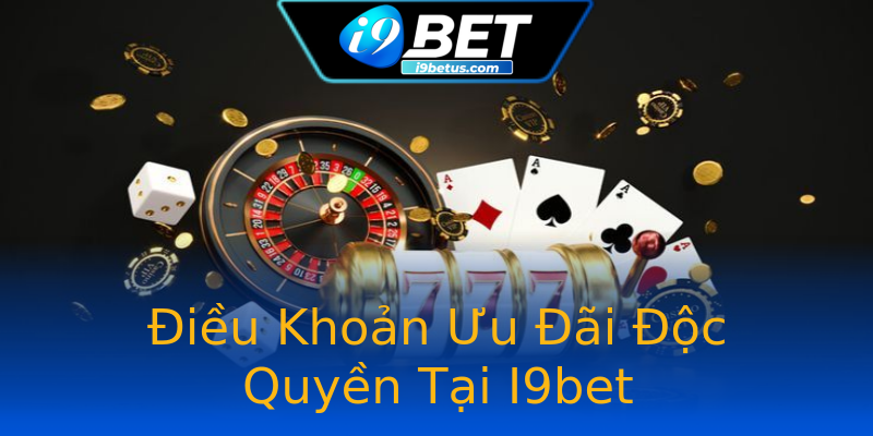 Điều Khoản Ưu Đãi Độc Quyền Tại I9bet