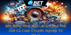 Keo Bong Hom Nay Kham Pha The Gioi Ca Cuoc Chuyen Nghiep Tu I9Bet