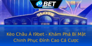 Keo Chau A I9Bet Kham Pha Bi Mat Chinh Phuc Inh Cao Ca Cuoc