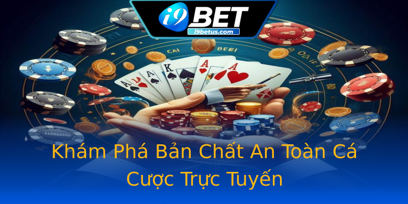 Khám Phá Bản Chất An Toàn Cá Cược Trực Tuyến