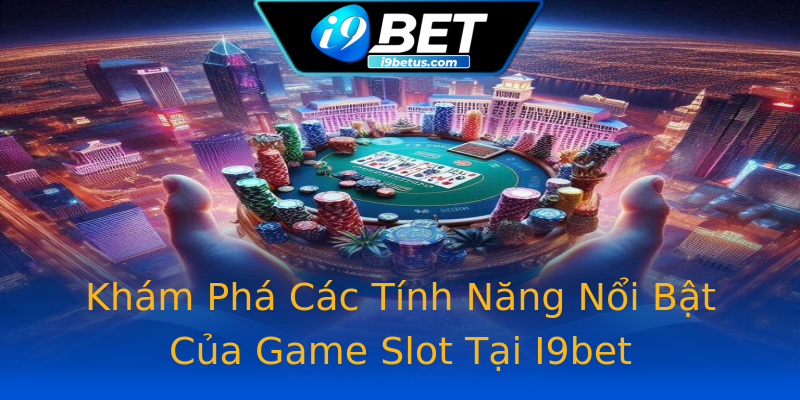 Khám Phá Các Tính Năng Nổi Bật Của Game Slot Tại I9bet