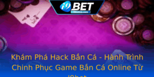 Kham Pha Hack Ban Ca Hanh Trinh Chinh Phuc Game Ban Ca Online Tu I9Bet