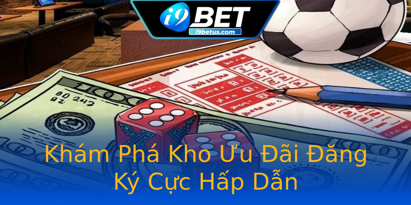 Khám Phá Kho Ưu Đãi Đăng Ký Cực Hấp Dẫn Khám Phá Kho Ưu Đãi Đăng Ký Cực Hấp Dẫn