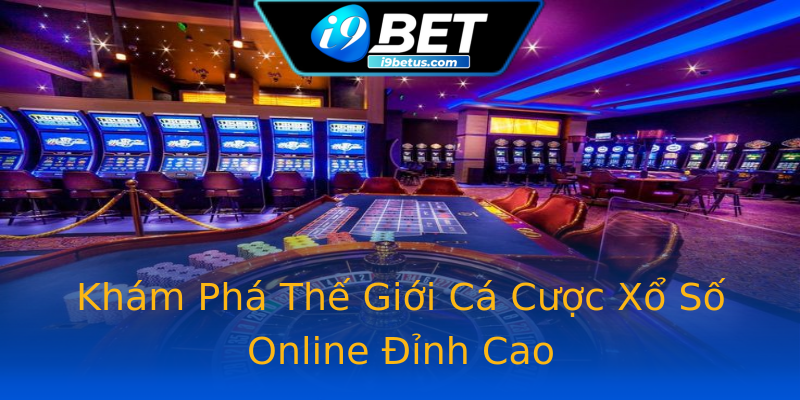 Khám Phá Thế Giới Cá Cược Xổ Số Online Đỉnh Cao