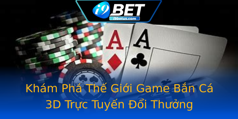 Khám Phá Thế Giới Game Bắn Cá 3D Trực Tuyến Đổi Thưởng Khám Phá Thế Giới Game Bắn Cá 3D Trực Tuyến Đổi Thưởng