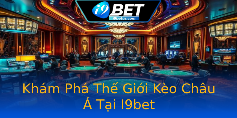 Khám Phá Thế Giới Kèo Châu Á Tại I9bet