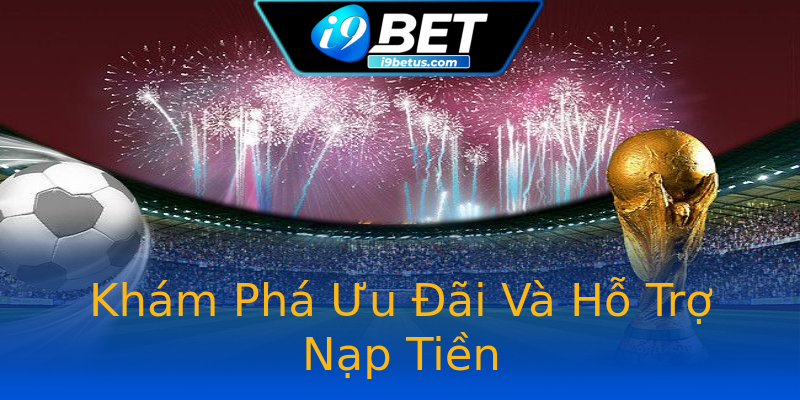 Khám Phá Ưu Đãi Và Hỗ Trợ Nạp Tiền Khám Phá Ưu Đãi Và Hỗ Trợ Nạp Tiền
