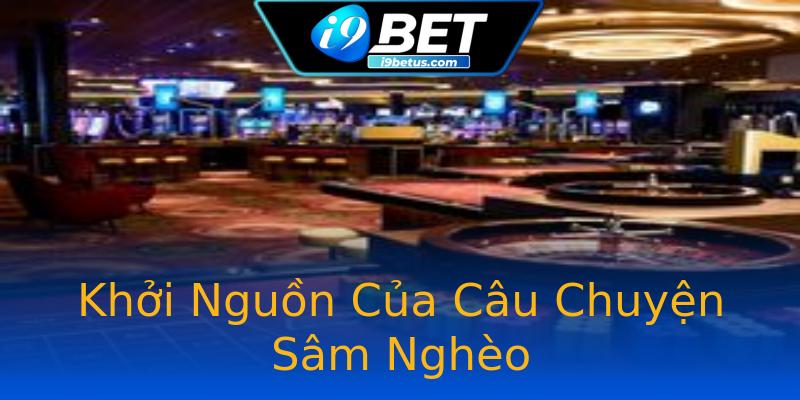 Khởi Nguồn Của Câu Chuyện Sâm Nghèo Khởi Nguồn Của Câu Chuyện Sâm Nghèo