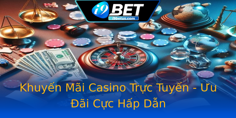 Khuyến Mãi Casino Trực Tuyến - Ưu Đãi Cực Hấp Dẫn