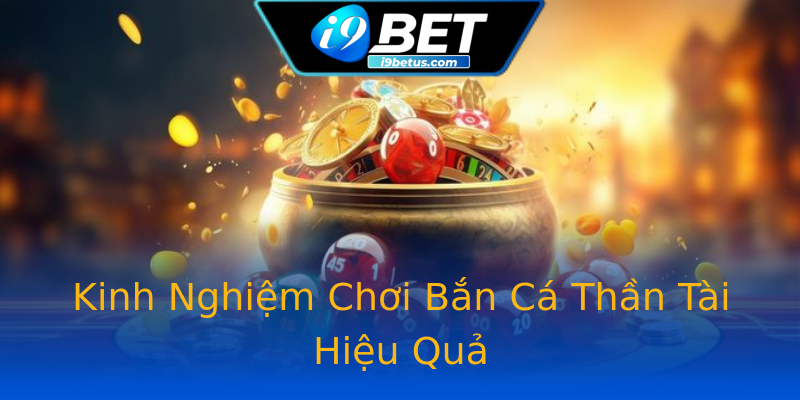 Kinh Nghiệm Chơi Bắn Cá Thần Tài Hiệu Quả Kinh Nghiệm Chơi Bắn Cá Thần Tài Hiệu Quả