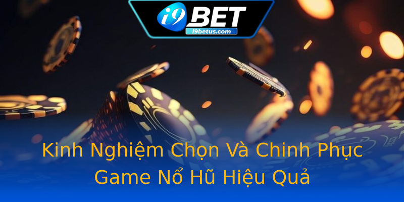 Kinh Nghiệm Chọn Và Chinh Phục Game Nổ Hũ Hiệu Quả