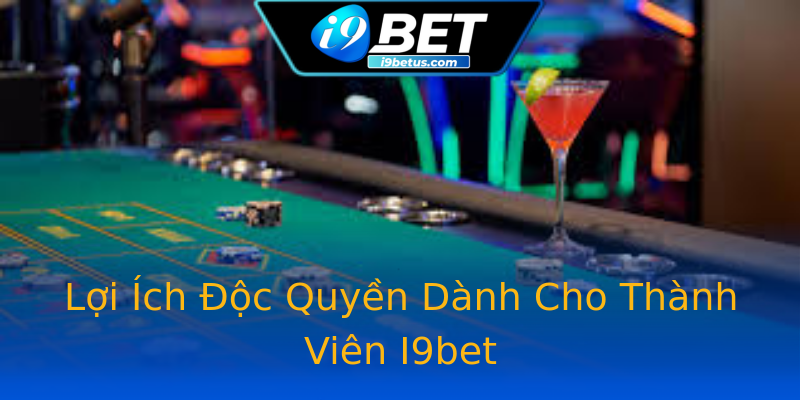 Lợi Ích Độc Quyền Dành Cho Thành Viên I9bet