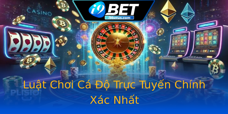 Luật Chơi Cá Độ Trực Tuyến Chính Xác Nhất