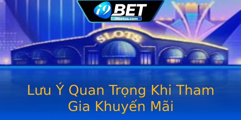 Lưu Ý Quan Trọng Khi Tham Gia Khuyến Mãi