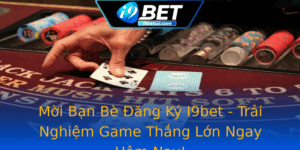 Moi Ban Be Ang Ky I9Bet Trai Nghiem Game Thang Lon Ngay Hom Nay