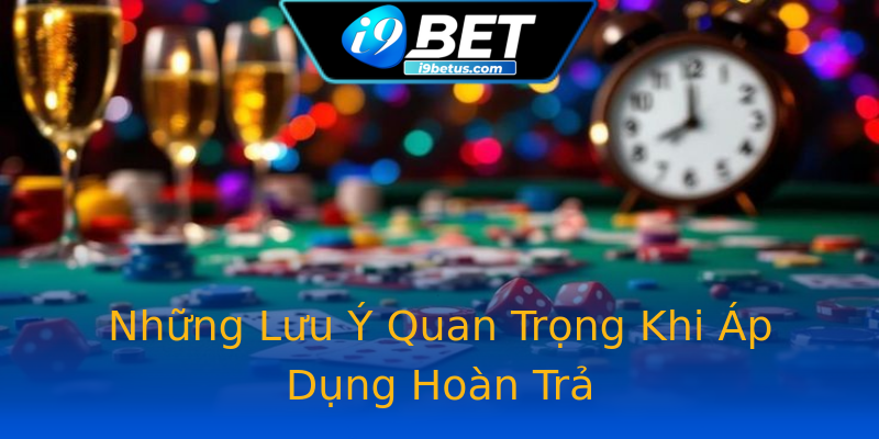 Những Lưu Ý Quan Trọng Khi Áp Dụng Hoàn Trả