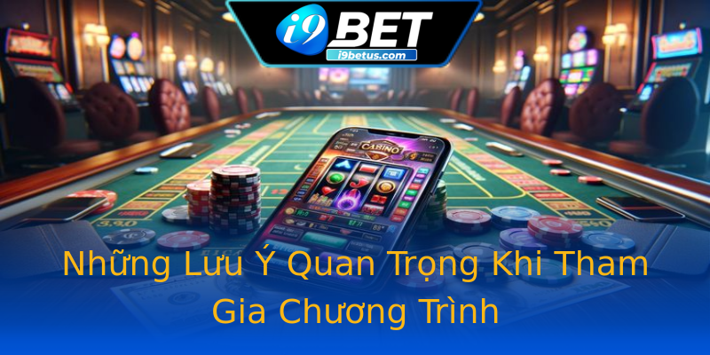 Những Lưu Ý Quan Trọng Khi Tham Gia Chương Trình