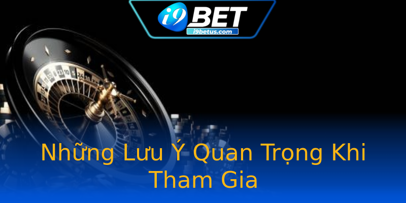 Những Lưu Ý Quan Trọng Khi Tham Gia Những Lưu Ý Quan Trọng Khi Tham Gia