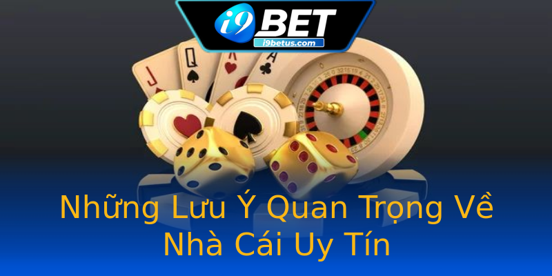 Những Lưu Ý Quan Trọng Về Nhà Cái Uy Tín