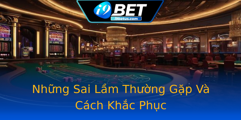 Những Sai Lầm Thường Gặp Và Cách Khắc Phục