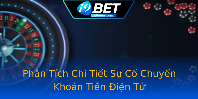 Phân Tích Chi Tiết Sự Cố Chuyển Khoản Tiền Điện Tử