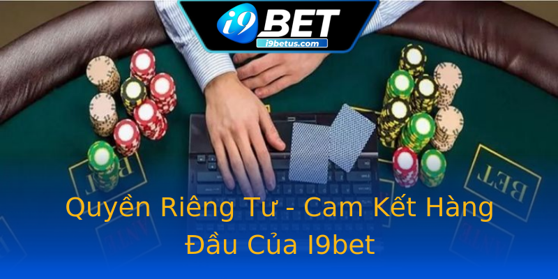 Quyền Riêng Tư - Cam Kết Hàng Đầu Của I9bet