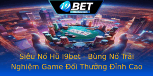 Sieu No Hu I9Bet Bung No Trai Nghiem Game Oi Thuong Inh Cao